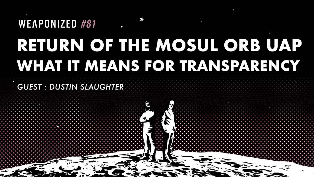 The Return Of The Mosul Orb UAP - And What It Means For Transparency : WEAPONIZED : Episode #81